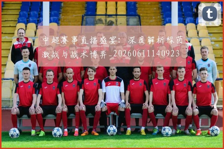 中超赛事直播盛宴：深度解析绿茵激战与战术博弈_20260611140923