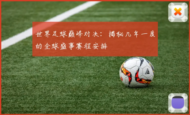 世界足球巅峰对决:揭秘几年一度的全球盛事赛程安排